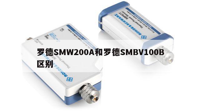 罗德SMW200A和罗德SMBV100B区别