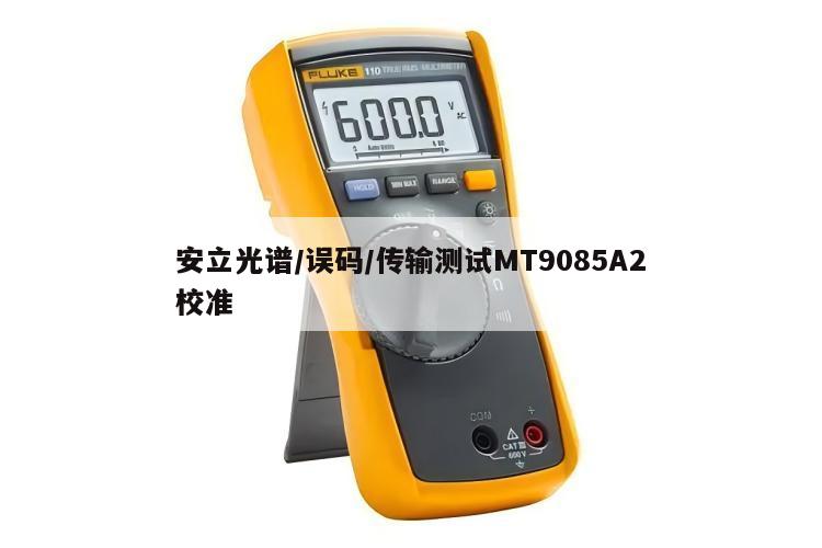 安立光谱/误码/传输测试MT9085A2校准