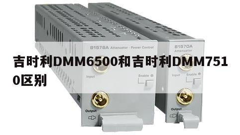 吉时利DMM6500和吉时利DMM7510区别