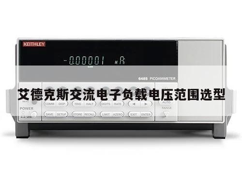 艾德克斯交流电子负载电压范围选型