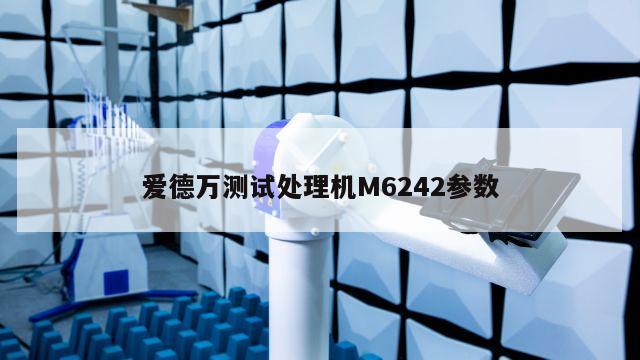 爱德万测试处理机M6242参数