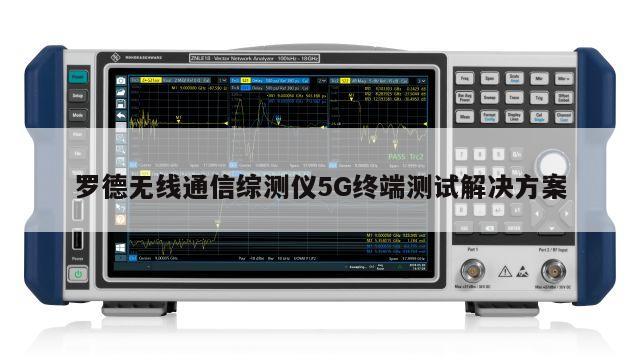 罗德无线通信综测仪5G终端测试解决方案