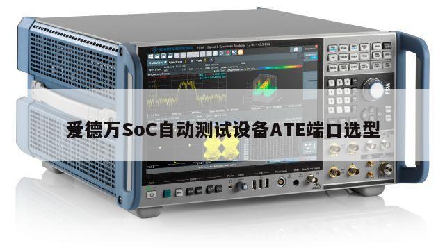 爱德万SoC自动测试设备ATE端口选型