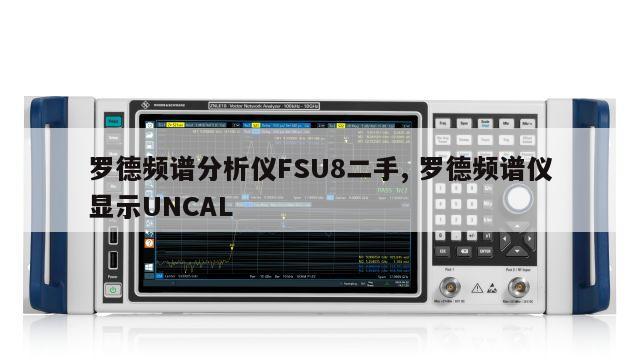 罗德频谱分析仪FSU8二手, 罗德频谱仪显示UNCAL 