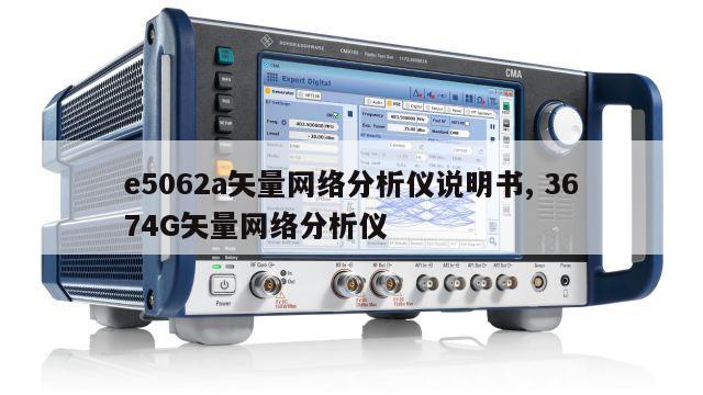 e5062a矢量网络分析仪说明书, 3674G矢量网络分析仪 