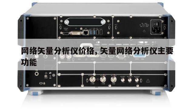 网络矢量分析仪价格, 矢量网络分析仪主要功能 