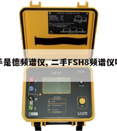 二手是德频谱仪, 二手FSH8频谱仪咋样 