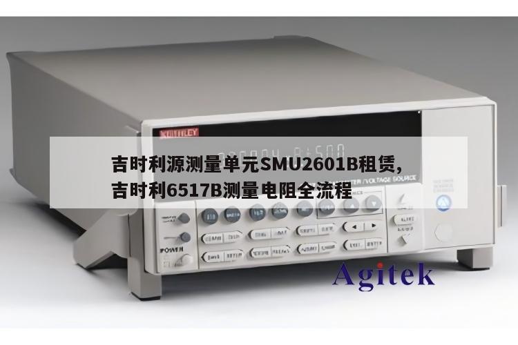 吉时利源测量单元SMU2601B租赁, 吉时利6517B测量电阻全流程 