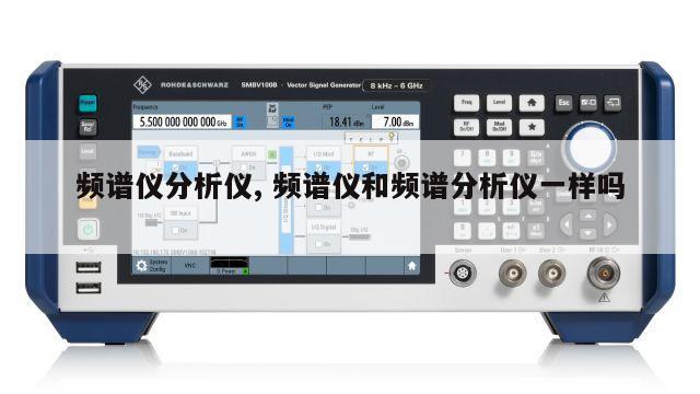频谱仪分析仪, 频谱仪和频谱分析仪一样吗 