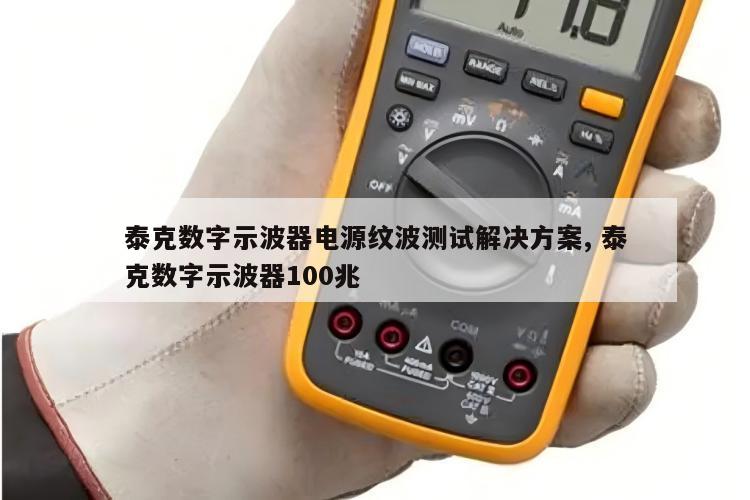 泰克数字示波器电源纹波测试解决方案, 泰克数字示波器100兆 