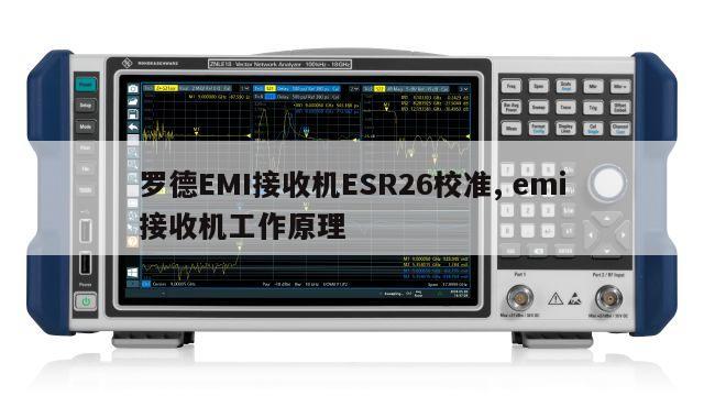 罗德EMI接收机ESR26校准, emi接收机工作原理 