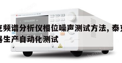 泰克频谱分析仪相位噪声测试方法, 泰克示波器生产自动化测试 
