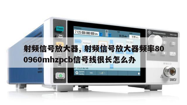 射频信号放大器, 射频信号放大器频率800960mhzpcb信号线很长怎么办 