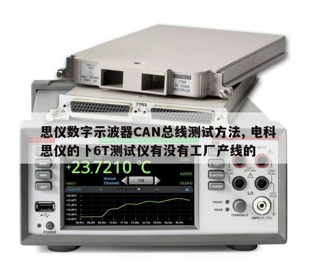 思仪数字示波器CAN总线测试方法, 电科思仪的卜6T测试仪有没有工厂产线的 