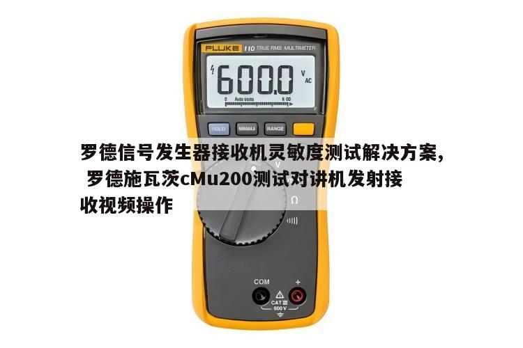 罗德信号发生器接收机灵敏度测试解决方案, 罗德施瓦茨cMu200测试对讲机发射接收视频操作 
