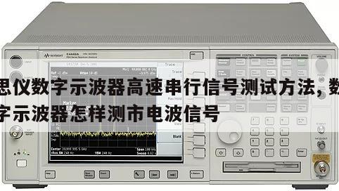 思仪数字示波器高速串行信号测试方法, 数字示波器怎样测市电波信号 