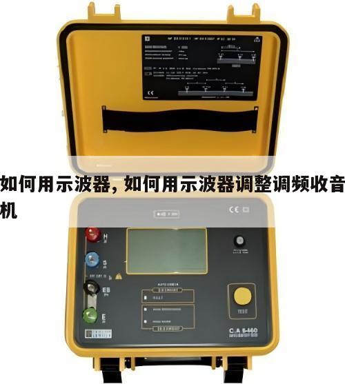 如何用示波器, 如何用示波器调整调频收音机 