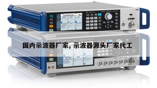 国内示波器厂家, 示波器源头厂家代工 
