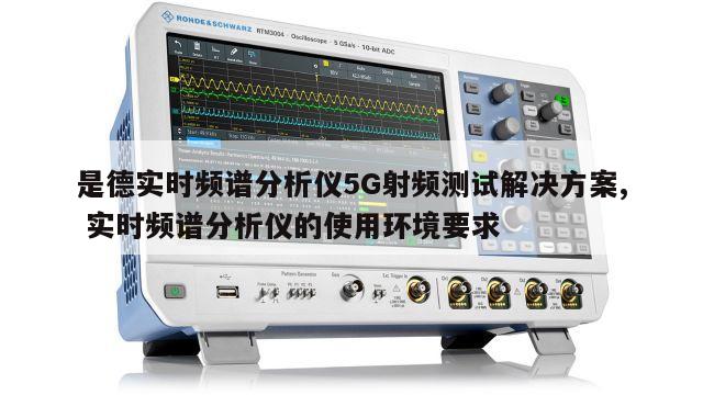 是德实时频谱分析仪5G射频测试解决方案, 实时频谱分析仪的使用环境要求 