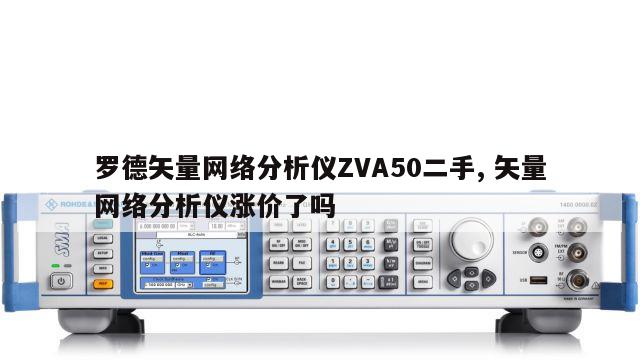 罗德矢量网络分析仪ZVA50二手, 矢量网络分析仪涨价了吗 