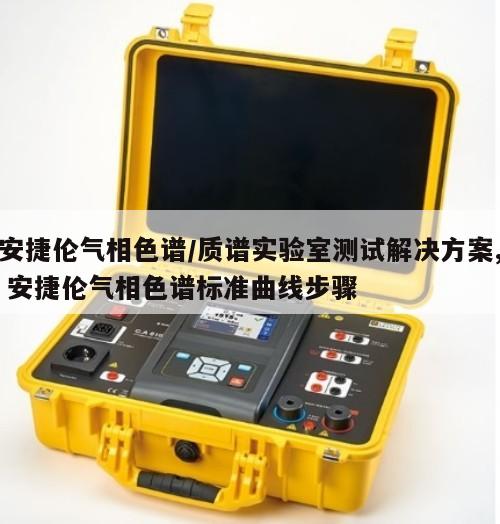 安捷伦气相色谱/质谱实验室测试解决方案, 安捷伦气相色谱标准曲线步骤 