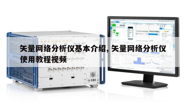 矢量网络分析仪基本介绍, 矢量网络分析仪使用教程视频 