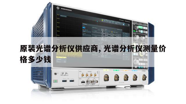 原装光谱分析仪供应商, 光谱分析仪测量价格多少钱 