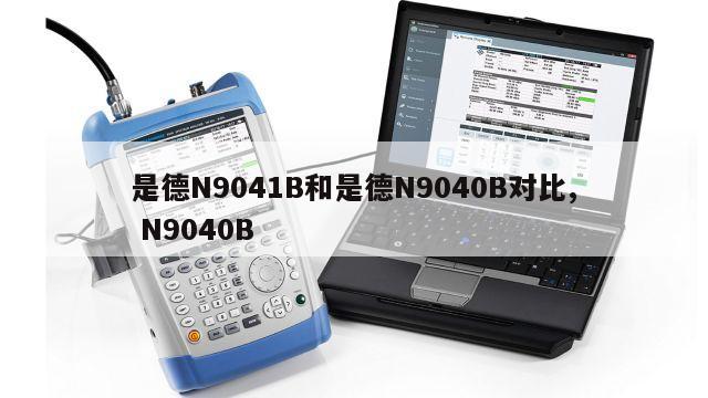 是德N9041B和是德N9040B对比, N9040B 
